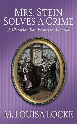 E-Book (epub) Mrs. Stein Solves a Crime: A Victorian San Francisco Novella (Victorian San Francisco Mystery) von M. Louisa Locke