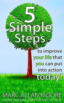 E-Book (epub) Five Simple Steps to Improve Your Life that You Can Put Into Action Today! von Marc Allan Moore