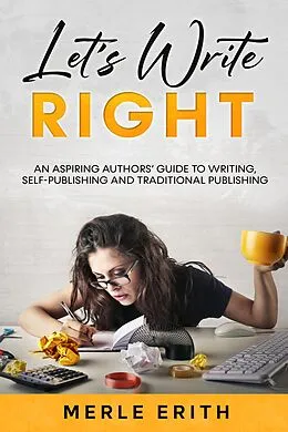 E-Book (epub) Let's Write Right: An Aspiring Authors' Guide to Writing, Self-Publishing and Traditional Publishing. von Merle Erith