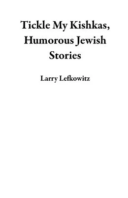 E-Book (epub) Tickle My Kishkas, Humorous Jewish Stories von Larry Lefkowitz