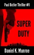 E-Book (epub) Super Duty (Paul Butler Thrillers, #1) von Daniel K. Munroe
