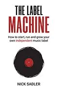 E-Book (epub) The Label Machine: How to Start, Run and Grow Your Own Independent Music Label von Nick Sadler