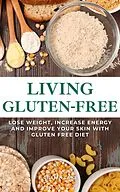 E-Book (epub) Living Gluten Free - Lose Weight, Increase Energy And Improve Your Skin With Gluten Free Diet von Gillian Lane