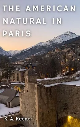 E-Book (epub) The American Natural in Paris (Escape Hatch Series, #3) von K. A. Keener