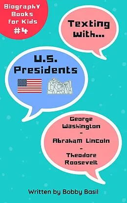 E-Book (epub) Texting with U.S. Presidents: George Washington, Abraham Lincoln, and Theodore Roosevelt Biography Books for Kids (Texting with History Bundle Box Set, #4) von Bobby Basil
