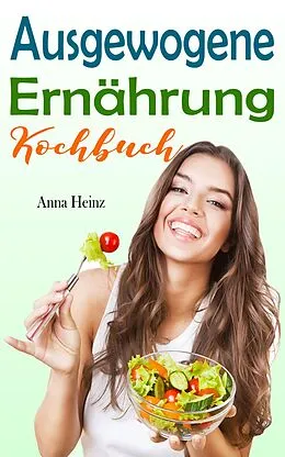 E-Book (epub) Ausgewogene Ernährung Kochbuch von Anna Heinz