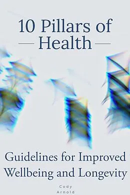 E-Book (epub) 10 Pillars of Health - Guidelines for Improved Wellbeing and Longevity von Cody Arnold