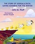 E-Book (epub) The Story of Googala Duck: Saying Goodbye for the Winter von John M. Plluff