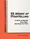 E-Book (epub) 52 Weeks of Storytelling: A Guide to Writing Your Story One Page at A Time von Gael Gilliland