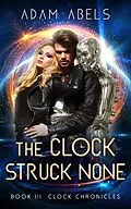 E-Book (epub) The Clock Struck None (Clock Chronicles, #3) von Adam Abels