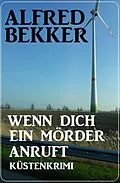 E-Book (epub) Wenn dich ein Mörder anruft: Küstenkrimi von Alfred Bekker