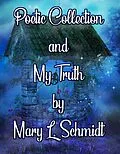 E-Book (epub) Poetic Collection and My Truth von Mary L. Schmidt