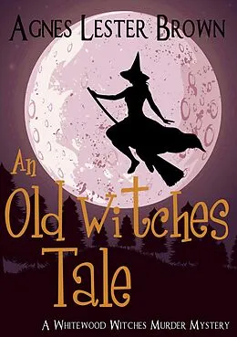E-Book (epub) An Old Witches Tale (The Whitewood Witches of Fennelmoore, #5) von Agnes Lester Brown