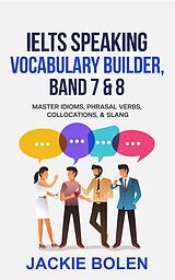 eBook (epub) IELTS Speaking Vocabulary Builder Band 7 & 8: Master Idioms, Phrasal Verbs, Collocations, & Slang de Jackie Bolen
