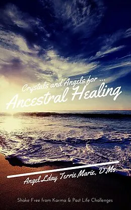 E-Book (epub) Crystals and Angels for Ancestral Healing: Shake Free from Karma & Past Life Challenges von Angel Lady Terrie Marie