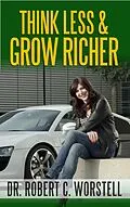 E-Book (epub) Think Less and Grow Richer (Mindset Stacking Guides) von Robert C. Worstell
