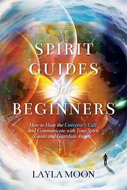 E-Book (epub) Spirit Guides for Beginners: How to Hear the Universe's Call and Communicate with Your Spirit Guide and Guardian Angels (Law of Attraction Secrets, #1) von Layla Moon