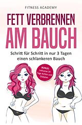 E-Book (epub) Fett verbrennen am Bauch: Schritt für Schritt in nur 3 Tagen einen schlankeren Bauch - Bonus: Inklusive 14 Tage Action- und Diätplan von Fitness Master Academy