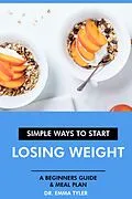 E-Book (epub) Simple Ways to Start Losing Weight: A Beginners Guide & Meal Plan. von Emma Tyler