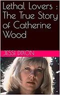 E-Book (epub) Lethal Lovers : The True Story of Catherine Wood von Jessi Dixon