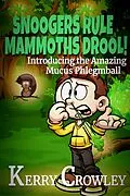 E-Book (epub) Snoogers Rule, Mammoths Drool! Introducing the Amazing Mucus Phlegmball (The Adventures of Mucus Phlegmball, #1) von Kerry Crowley