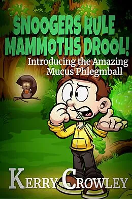 E-Book (epub) Snoogers Rule, Mammoths Drool! Introducing the Amazing Mucus Phlegmball (The Adventures of Mucus Phlegmball, #1) von Kerry Crowley