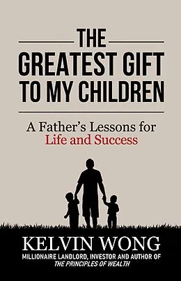 E-Book (epub) The Greatest Gift to My Children: A Father's Lessons for Life and Success von Kelvin Wong