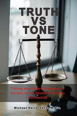 E-Book (epub) Truth vs. Tone: Tithing and Other Symptoms of Decline in the Southern Baptist Convention von Michael Hartschenko