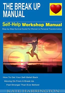 E-Book (epub) The Break Up Manual, Self-Help WorkShop Manual, Step-by-step Survival Guide for Women To Personal Transformation von M. Laurence, Kate Harington