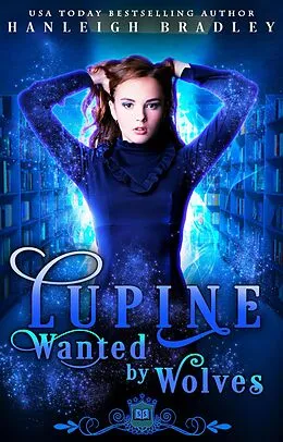E-Book (epub) Lupine: Wanted by Wolves (Spell Library: Lupine) von Hanleigh Bradley