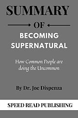 eBook (epub) Summary Of Becoming Supernatural by Dr. Joe Dispenza How Common People are doing the Uncommon de Speed Read Publishing
