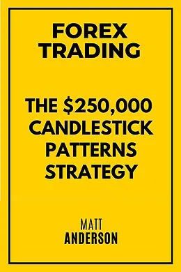 E-Book (epub) Forex Trading: The $250,000 Candlestick Patterns Strategy von Matt Anderson