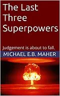 E-Book (epub) The Last Three Superpowers (End of the Ages, #1) von Michael E. B. Maher