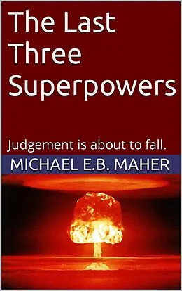 E-Book (epub) The Last Three Superpowers (End of the Ages, #1) von Michael E. B. Maher