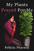 E-Book (epub) My Plants Prayed For Me von Felicia Pearson