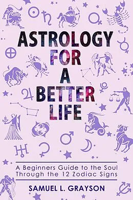 E-Book (epub) Astrology For A Better Life von Samuel Grayson