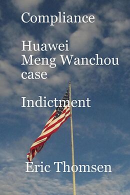 eBook (epub) Compliance Huawei Meng Wanzhou Case - Indictment (Compliance Huawei Meng Wanchou case, #2) de Eric Thomsen