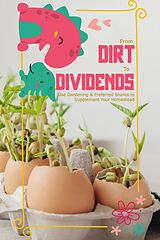 E-Book (epub) From Dirt to Dividends: Use Gardening and Preferred Shares to Supplement Your Homestead (MFI Series1, #137) von Joshua King