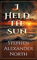 E-Book (epub) I Held The Sun von Stephen Alexander North