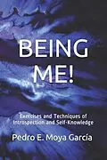 E-Book (epub) BEING ME! Exercises And Techniques Of Introspection And Self-Knowledge von Pedro E. Moya García