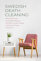 eBook (epub) Swedish Death Cleaning What Moms And Housewife's Need to Declutter House, Change Lifestyle And Enjoy Happiness de Cloe Hampton