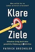 E-Book (epub) Klare Ziele: Was willst du im Leben wirklich erreichen? Ultimativer Erfolg durch deine persönliche Zielplanung in 4 Schritten von Patrick Drechsler