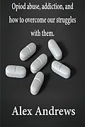 E-Book (epub) Opioid Abuse, Addiction, and How to Overcome Our Struggles with Them von Alex Andrews
