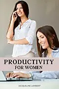 E-Book (epub) Productivity for Women: Do More, Worry Less, and Love Your Job von Jacqueline Lambert