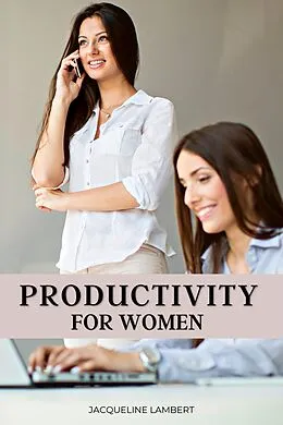 E-Book (epub) Productivity for Women: Do More, Worry Less, and Love Your Job von Jacqueline Lambert