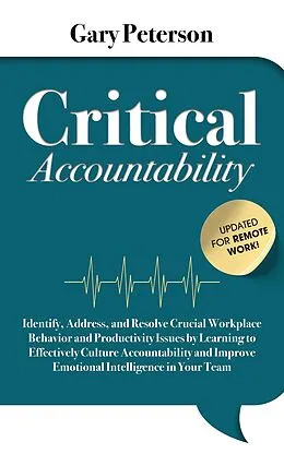 E-Book (epub) Critical Accountability - Updated for Remote Work! Identify, Address, and Resolve Crucial Workplace Behavior and Productivity Issues by Learning to Improve Emotional Intelligence von Gary Peterson