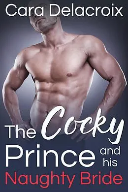 E-Book (epub) The Cocky Prince and His Naughty Bride von Cara Delacroix