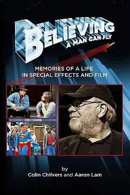 E-Book (epub) Believing a Man Can Fly: Memories of a Life in Special Effects and Film von Colin Chilvers, Aaron Lam