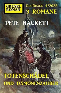 E-Book (epub) Totenschädel und Dämonenzauber: Gruselroman Großband 3 Romane 4/2022 von Pete Hackett