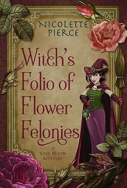 E-Book (epub) Witch's Folio of Flower Felonies (A Sage Moon Mystery, #2) von Nicolette Pierce